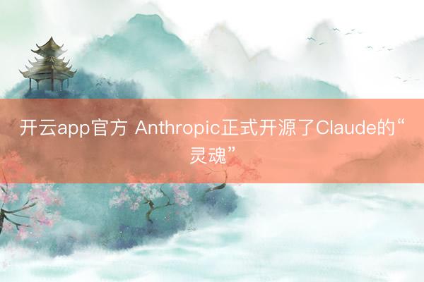 开云app官方 Anthropic正式开源了Claude的“灵魂”