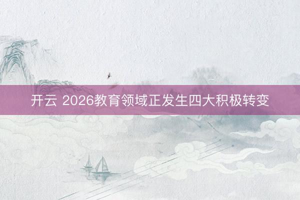 开云 2026教育领域正发生四大积极转变