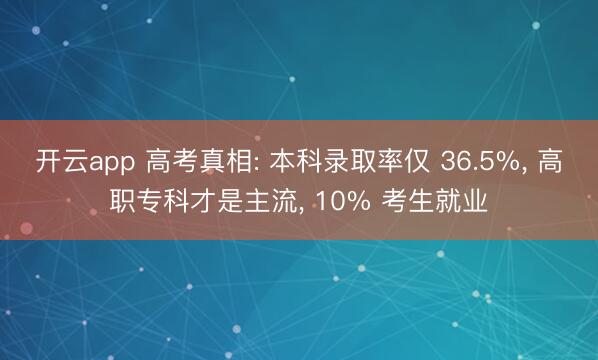 开云app 高考真相: 本科录取率仅 36.5%， 高职专科才是主流， 10% 考生就业