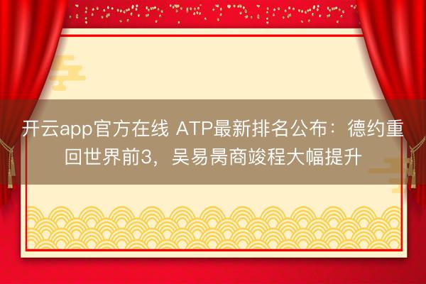 开云app官方在线 ATP最新排名公布：德约重回世界前3，吴易昺商竣程大幅提升