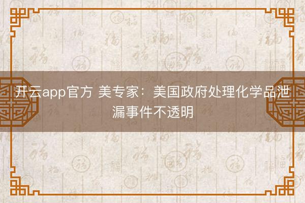 开云app官方 美专家:美国政府处理化学品泄漏事件不透明