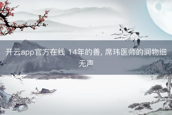 开云app官方在线 14年的善， 席玮医师的润物细无声