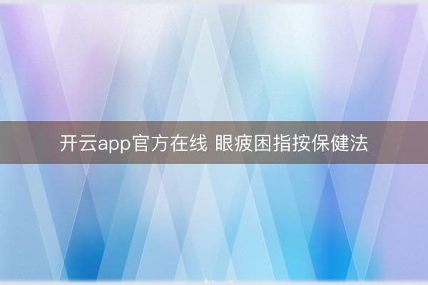 开云app官方在线 眼疲困指按保健法